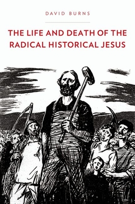 The Life and Death of the Radical Historical Jesus - Burns, David