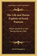 The Life and Heroic Exploits of Israel Putnam: Major-General, in the Revolutionary War