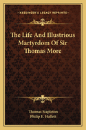 The Life And Illustrious Martyrdom Of Sir Thomas More