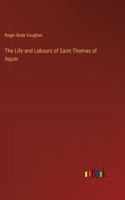 The Life and Labours of Saint Thomas of Aquin - Vaughan, Roger Bede