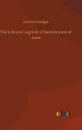 The Life and Legends of Saint Francis of Assisi