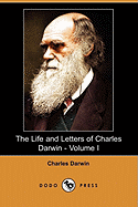 The Life and Letters of Charles Darwin - Volume I (Dodo Press)