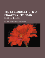 The Life and Letters of Edward A. Freeman, D.C.L., LL. D.