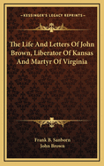 The Life and Letters of John Brown, Liberator of Kansas and Martyr of Virginia