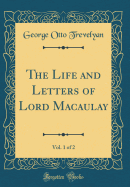 The Life and Letters of Lord Macaulay, Vol. 1 of 2 (Classic Reprint)