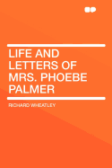 The Life and Letters of Mrs. Phoebe Palmer