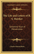 The Life and Letters of R. S. Hawker: (Sometime Vicar of Morwenstow)