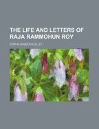 The Life and Letters of Raja Rammohun Roy