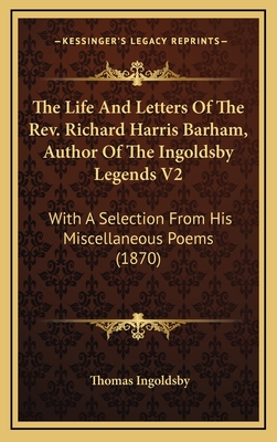 The Life And Letters Of The Rev. Richard Harris Barham, Author Of The Ingoldsby Legends V2: With A Selection From His Miscellaneous Poems (1870) - Ingoldsby, Thomas