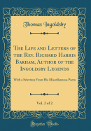 The Life and Letters of the Rev. Richard Harris Barham, Author of the Ingoldsby Legends, Vol. 2 of 2: With a Selection from His Miscellaneous Poem (Classic Reprint)