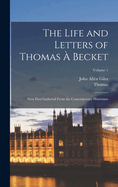 The Life and Letters of Thomas  Becket: Now First Gathered From the Contemporary Historians; Volume 1