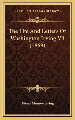 The Life and Letters of Washington Irving V3 (1869) - Irving, Pierre Munroe