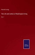 The Life and Letters of Washington Irving: Vol. I