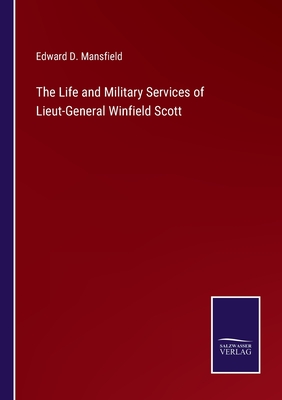 The Life and Military Services of Lieut-General Winfield Scott - Mansfield, Edward D