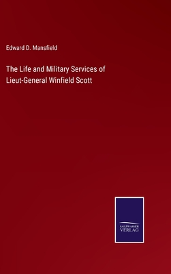 The Life and Military Services of Lieut-General Winfield Scott - Mansfield, Edward D