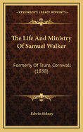 The Life and Ministry of Samuel Walker: Formerly of Truro, Cornwall (1838)