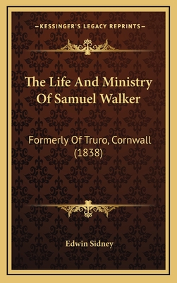 The Life and Ministry of Samuel Walker: Formerly of Truro, Cornwall (1838) - Sidney, Edwin