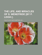 The Life, and Miracles of S. Wenefride [By P. Leigh.].