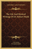 The Life and Mystical Writings of Dr. Robert Fludd