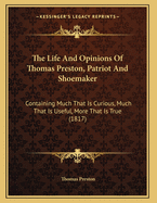 The Life and Opinions of Thomas Preston, Patriot and Shoemaker: Containing Much That Is Curious, Much That Is Useful, More That Is True (1817)