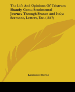 The Life And Opinions Of Tristram Shandy, Gent.; Sentimental Journey Through France And Italy; Sermons, Letters, Etc. (1847)