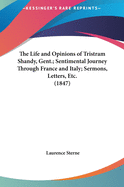 The Life and Opinions of Tristram Shandy, Gent.; Sentimental Journey Through France and Italy; Sermons, Letters, Etc. (1847)