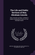 The Life and Public Services of Hon. Abraham Lincoln: With a Portrait on Steel; to Which is Added a Biographical Sketch of Hon. Hannibal Hamlin