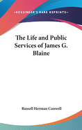 The Life and Public Services of James G. Blaine