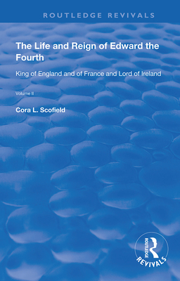 The Life and Reign of Edward the Fourth (Vol 2): King of England and of France and Lord of Ireland - Scofield, Cora L