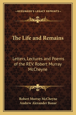 The Life and Remains: Letters, Lectures and Poems of the REV. Robert Murray McCheyne - McCheyne, Robert Murray, and Bonar, Andrew Alexander