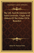 The Life And Revelations Of Saint Gertrude, Virgin And Abbess Of The Order Of St. Benedict