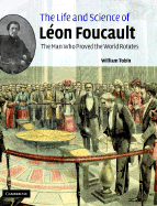 The Life and Science of Lon Foucault: The Man Who Proved the Earth Rotates - Tobin, William