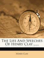 The Life and Speeches of Henry Clay