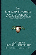 The Life And Teaching Of Leo Tolstoy: A Book Of Extracts, With An Introduction (1904)