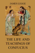 The Life and Teachings of Confucius: The Chinese Classics, Vol. 1: Analects, Great Learning, Doctrine of the Mean