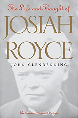 The Life and Thought of Josiah Royce: Revised and Expanded Edition - Clendenning, John