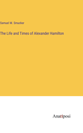 The Life and Times of Alexander Hamilton