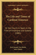 The Life and Times of Cardinal Ximenez: Or the Church in Spain in the Time of Ferdinand and Isabella (1885)