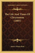 The Life and Times of Chrysostom (1885)