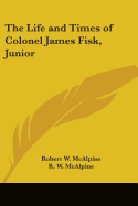 The Life and Times of Colonel James Fisk, Junior