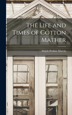 The Life and Times of Cotton Mather - Marvin, Abijah Perkins