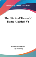 The Life And Times Of Dante Alighieri V1