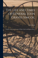 The Life and Times of General John Graves Simcoe,: Together With Some Account of Major Andr and Captain Brant. --