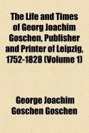 The Life and Times of Georg Joachim Goschen, Publisher and Printer of Leipzig, 1752-182; Volume 2