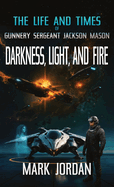 The Life And Times Of Gunnery Sergeant Jackson Mason: Darkness Light and Fire