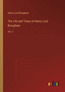 The Life and Times of Henry Lord Brougham: Vol. 3