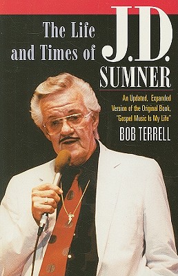 The Life and Times of J.D. Sumner: The World's Lowest Bass Singer - Sumner, J D, and Terrell, Bob