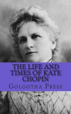 The Life and Times of Kate Chopin - Golgotha Press