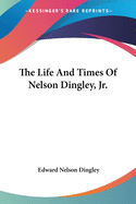 The Life And Times Of Nelson Dingley, Jr.