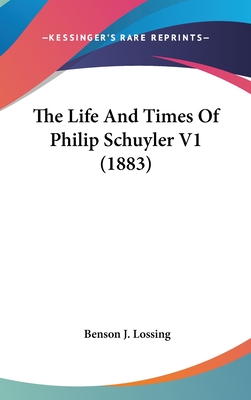 The Life And Times Of Philip Schuyler V1 (1883) - Lossing, Benson J